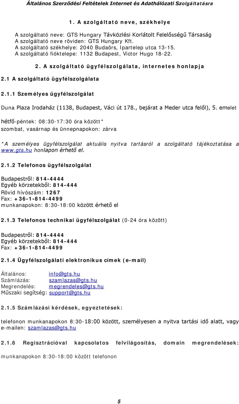 1 A szolgáltató ügyfélszolgálata 2.1.1 Személyes ügyfélszolgálat Duna Plaza Irodaház (1138, Budapest, Váci út 178., bejárat a Meder utca felől), 5.