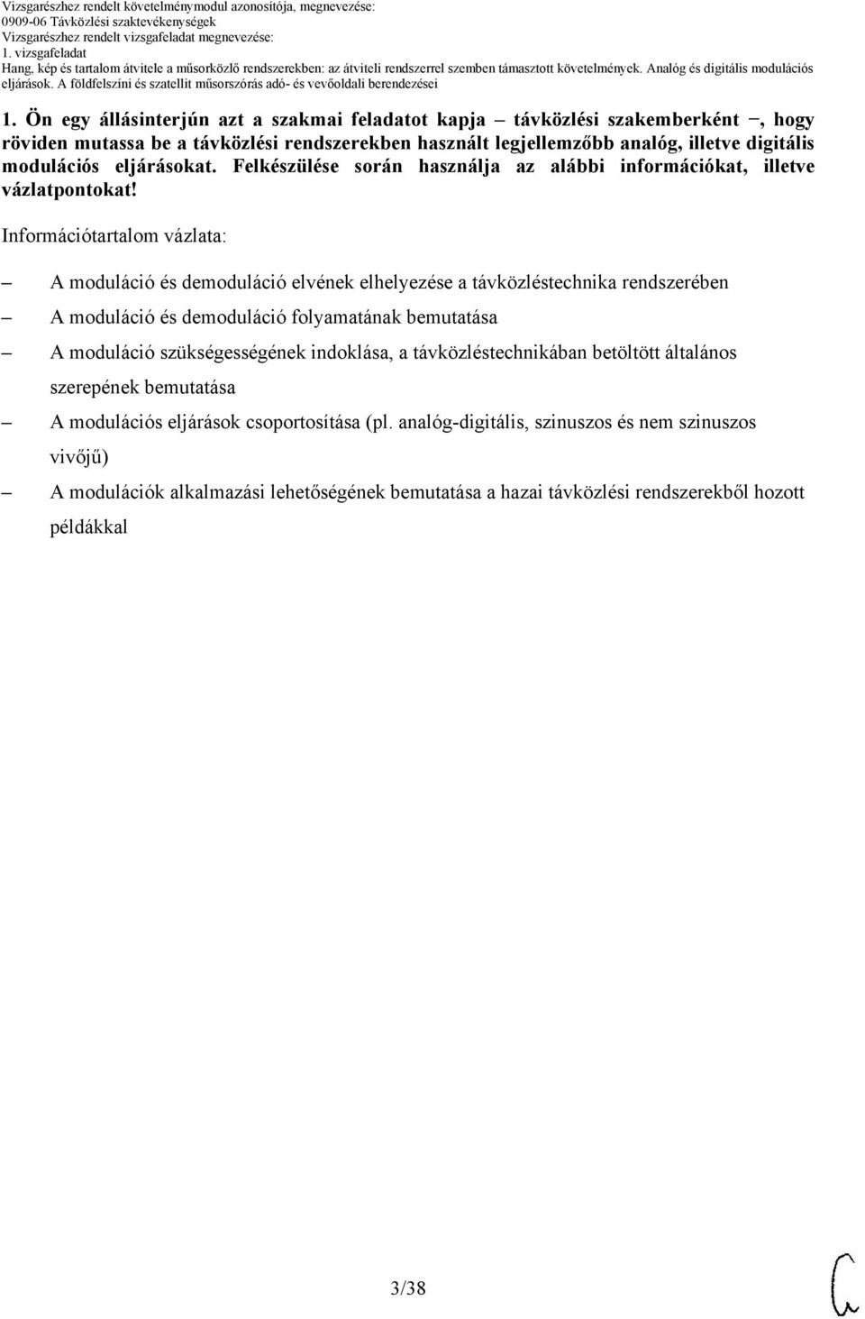 Információtartalom vázlata: A moduláció és demoduláció elvének elhelyezése a távközléstechnika rendszerében A moduláció és demoduláció folyamatának bemutatása A moduláció