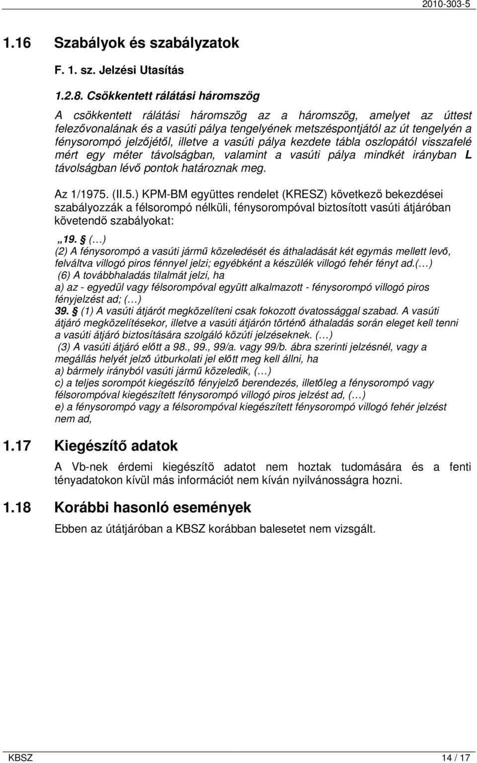 jelzőjétől, illetve a vasúti pálya kezdete tábla oszlopától visszafelé mért egy méter távolságban, valamint a vasúti pálya mindkét irányban L távolságban lévő pontok határoznak meg. Az 1/1975.