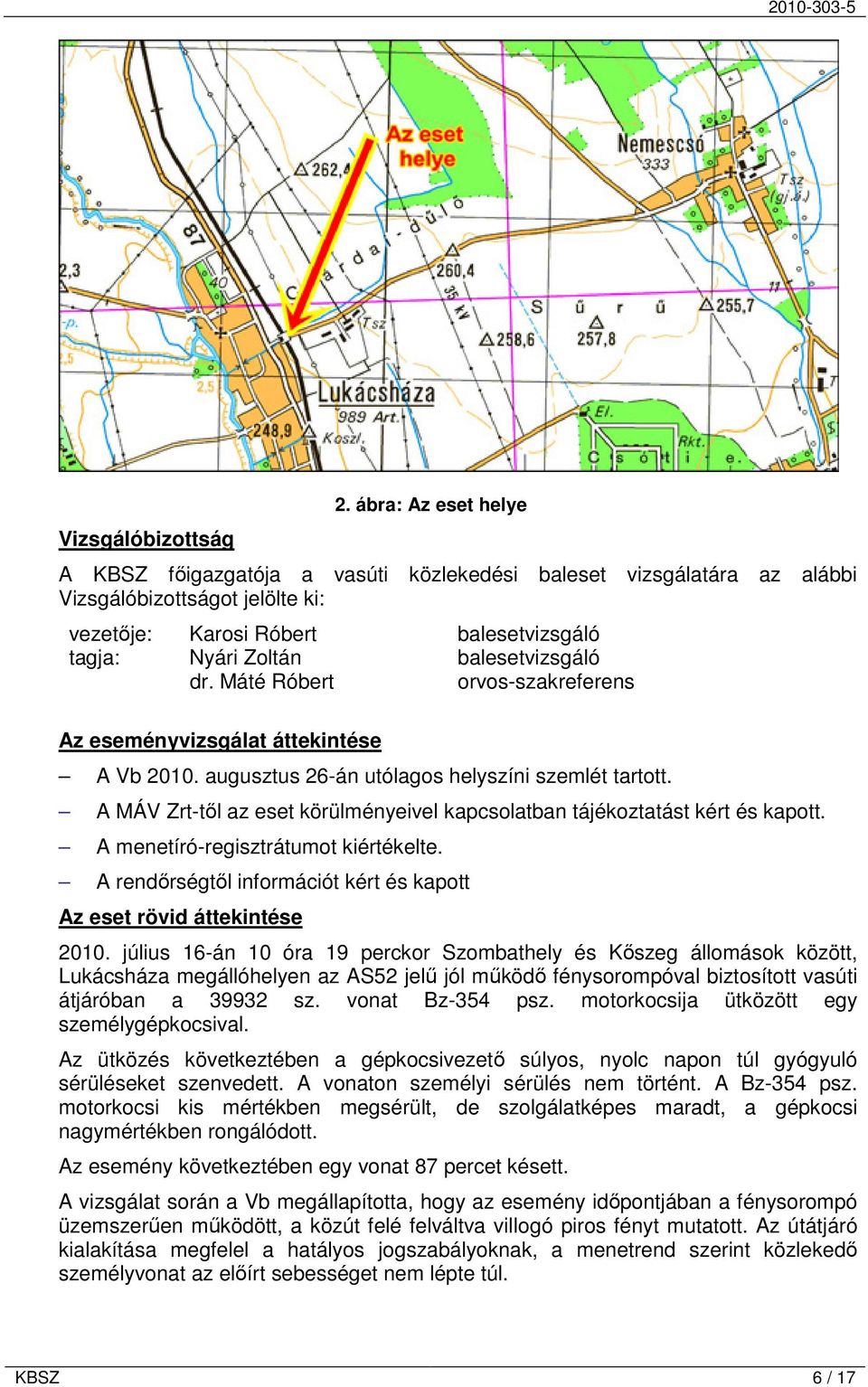 dr. Máté Róbert orvos-szakreferens Az eseményvizsgálat áttekintése A Vb 2010. augusztus 26-án utólagos helyszíni szemlét tartott.