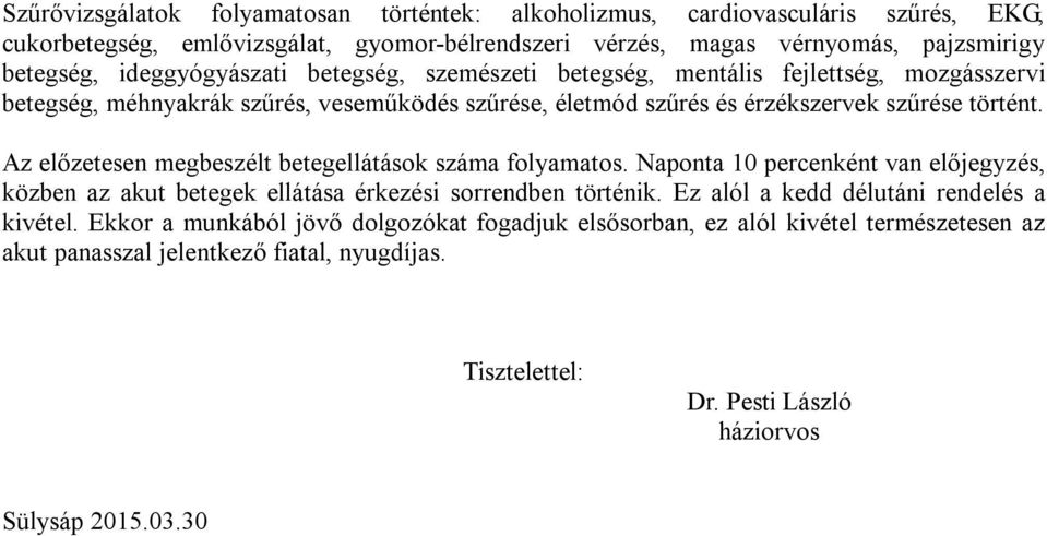 Az előzetesen megbeszélt betegellátások száma folyamatos. Naponta 10 percenként van előjegyzés, közben az akut betegek ellátása érkezési sorrendben történik.