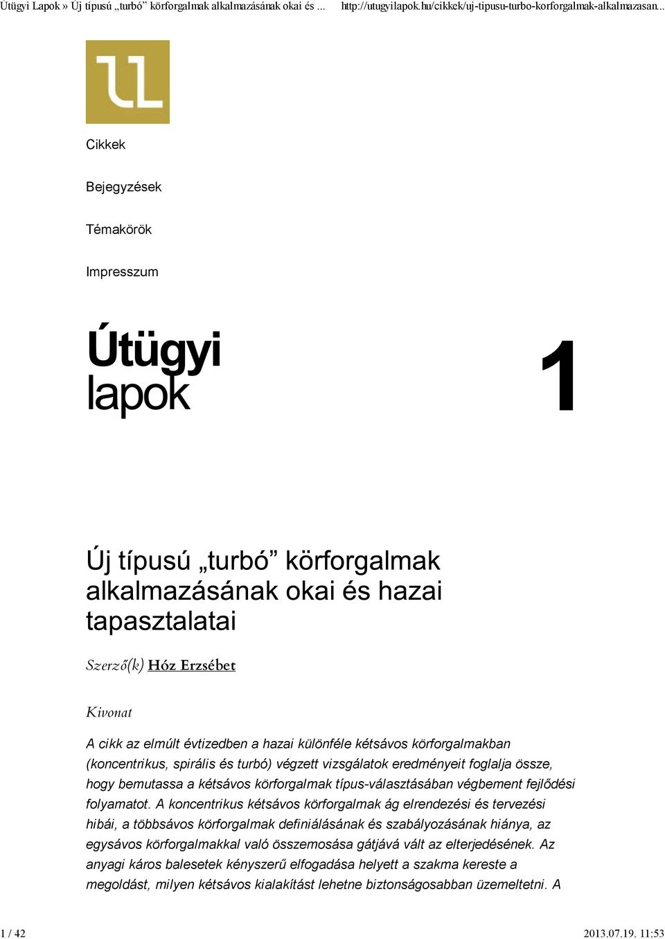 turbó) végzett vizsgálatok eredményeit foglalja össze, hogy bemutassa a kétsávos körforgalmak típus-választásában végbement fejlődési folyamatot.