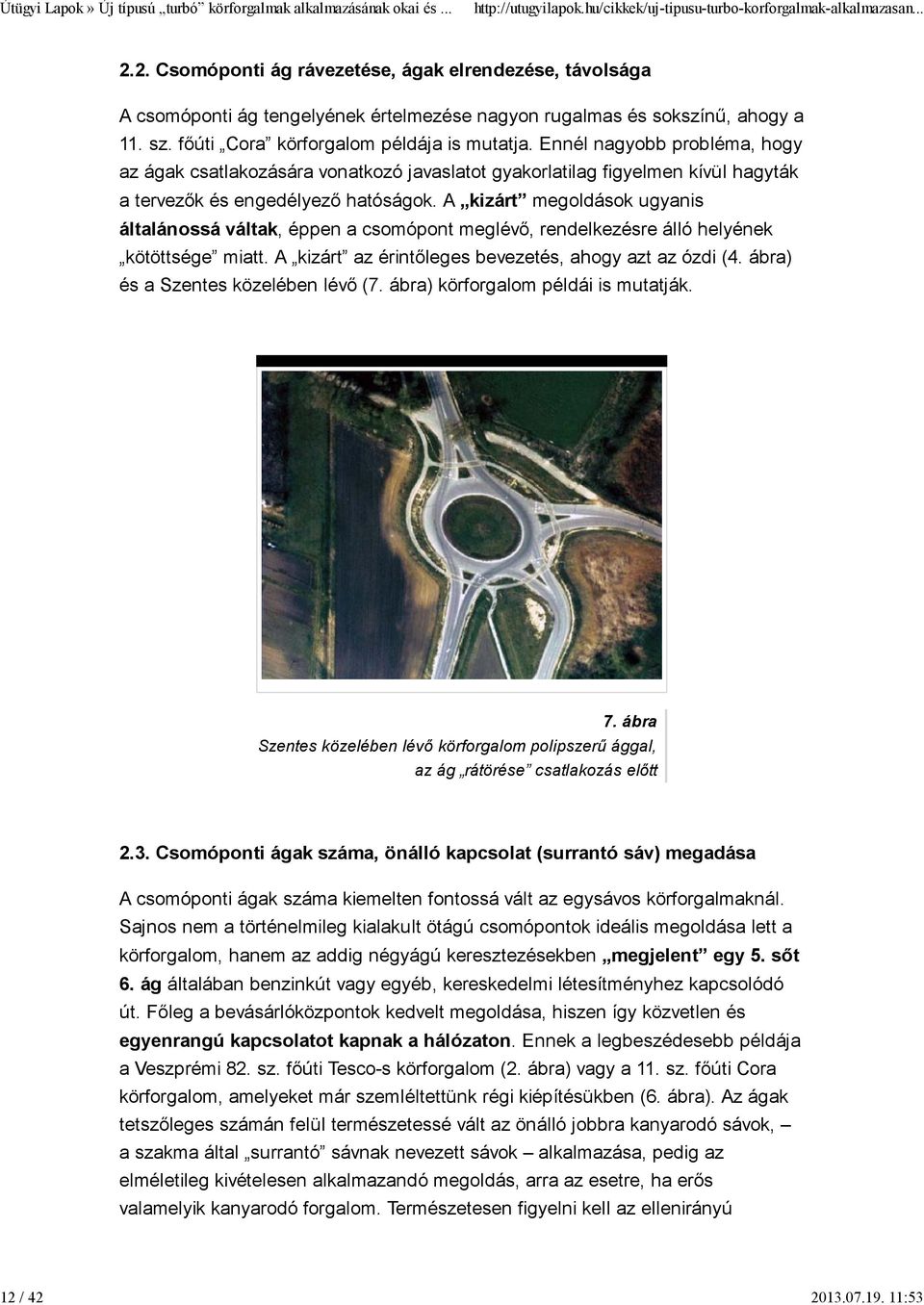 A kizárt megoldások ugyanis általánossá váltak, éppen a csomópont meglévő, rendelkezésre álló helyének kötöttsége miatt. A kizárt az érintőleges bevezetés, ahogy azt az ózdi (4.