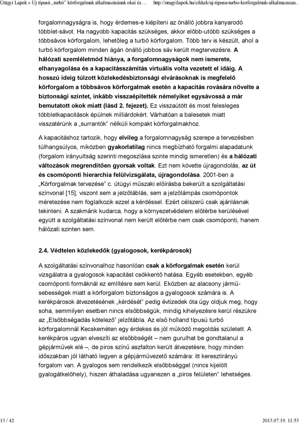 Több terv is készült, ahol a turbó körforgalom minden ágán önálló jobbos sáv került megtervezésre.