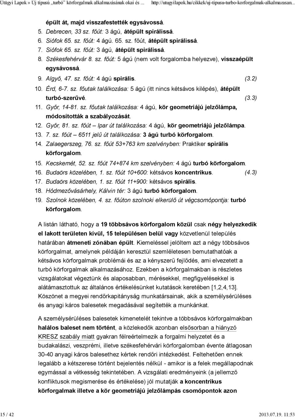 (3.2) Érd, 6-7. sz. főutak találkozása: 5 ágú (itt nincs kétsávos kilépés), átépült turbó-szerűvé. (3.3) Győr, 14-81. sz. főutak találkozása: 4 ágú, kör geometriájú jelzőlámpa, módosították a szabályozását.