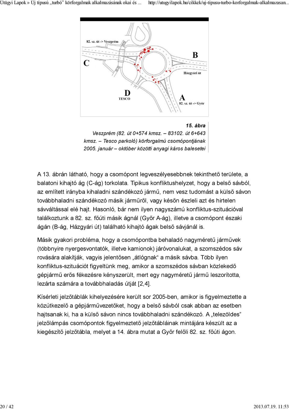 Tipikus konfliktushelyzet, hogy a belső sávból, az említett irányba kihaladni szándékozó jármű, nem vesz tudomást a külső sávon továbbhaladni szándékozó másik járműről, vagy későn észleli azt és
