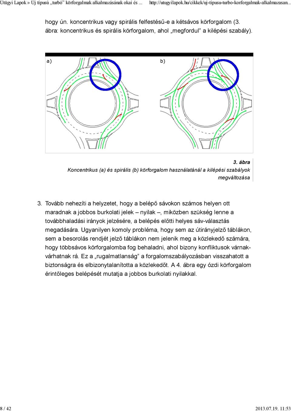 Tovább nehezíti a helyzetet, hogy a belépő sávokon számos helyen ott maradnak a jobbos burkolati jelek nyilak, miközben szükség lenne a továbbhaladási irányok jelzésére, a belépés előtti helyes