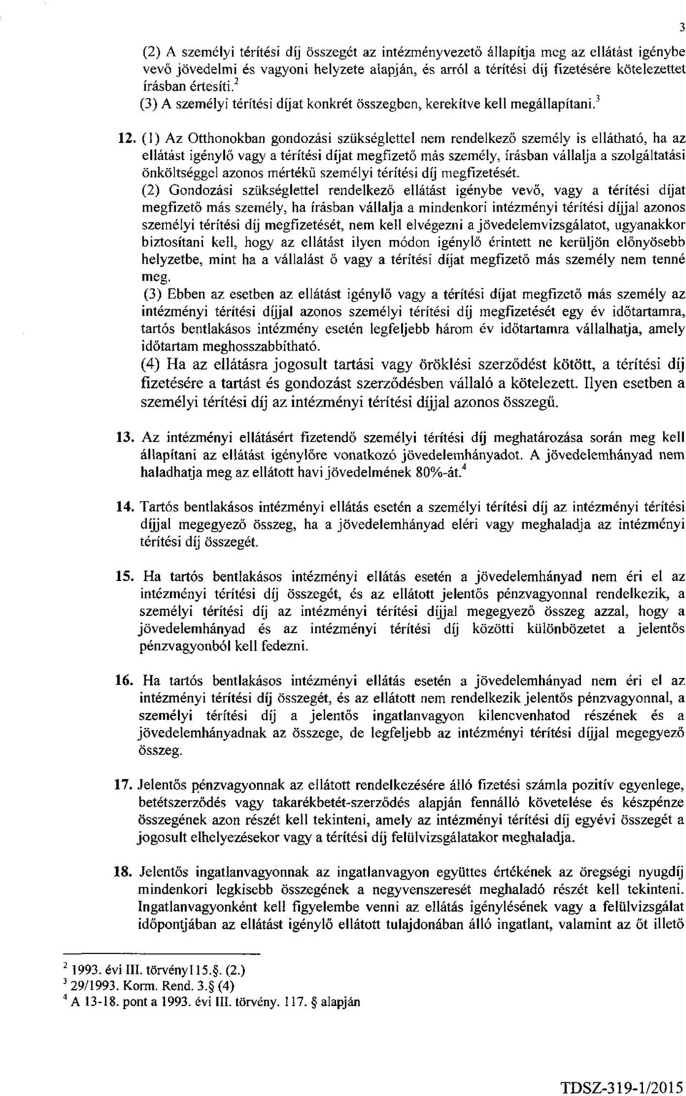 (1) Az Otthonokban gondozási szükséglettel nem rendelkező személy is ellátható, ha az ellátást igénylő vagy a térítési díjat megfizető más személy, írásban vállalja a szolgáltatási önköltséggel