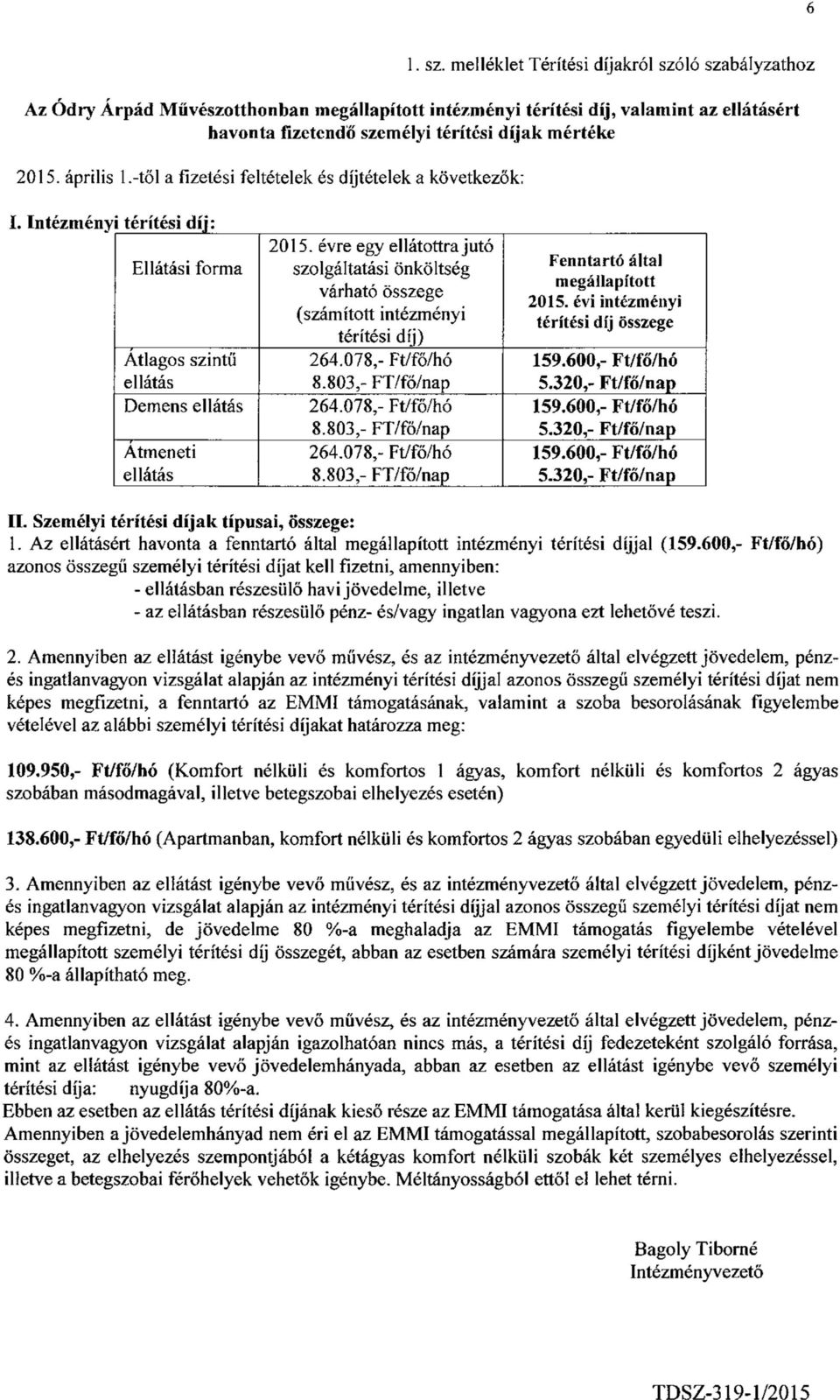 április 1.-től a fizetési feltételek és díjtételek a következők: I. Intézmény térítési díj: Ellátási forma Átlagos szintű ellátás Demens ellátás Átmeneti ellátás 2015.