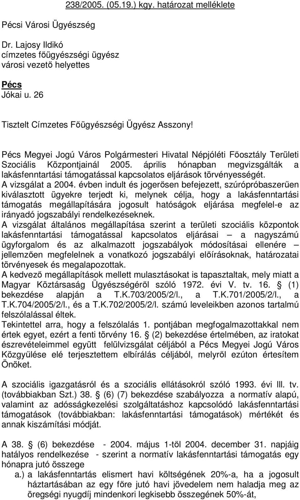 április hónapban megvizsgálták a lakásfenntartási támogatással kapcsolatos eljárások törvényességét. A vizsgálat a 2004.