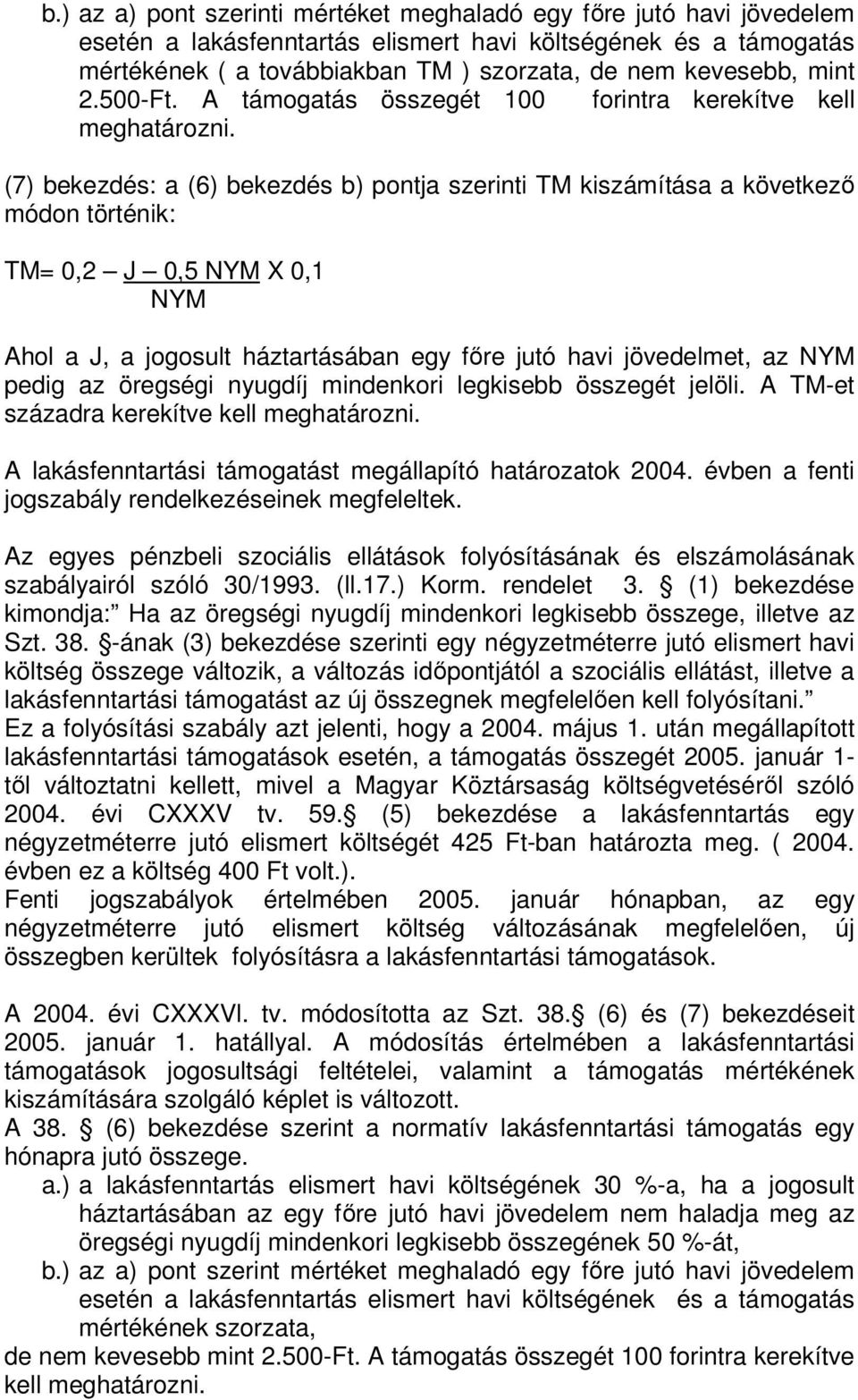 (7) bekezdés: a (6) bekezdés b) pontja szerinti TM kiszámítása a következő módon történik: TM= 0,2 J 0,5 NYM X 0,1 NYM Ahol a J, a jogosult háztartásában egy főre jutó havi jövedelmet, az NYM pedig