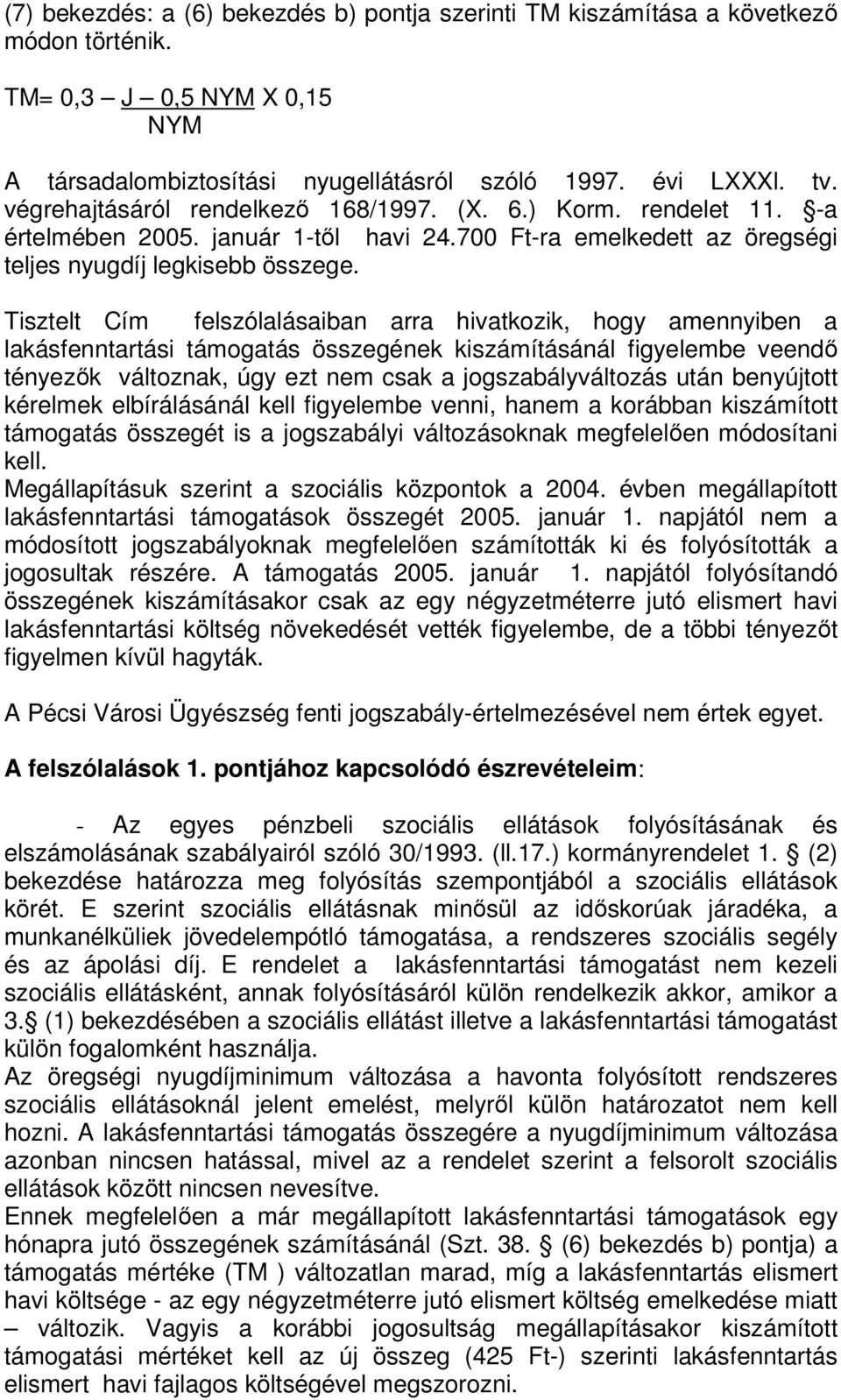 Tisztelt Cím felszólalásaiban arra hivatkozik, hogy amennyiben a lakásfenntartási támogatás összegének kiszámításánál figyelembe veendő tényezők változnak, úgy ezt nem csak a jogszabályváltozás után