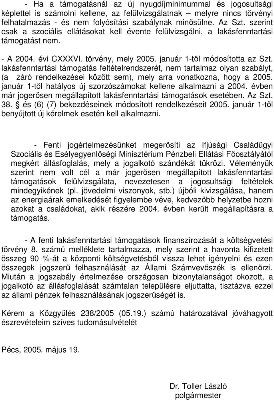 lakásfenntartási támogatás feltételrendszerét, nem tartalmaz olyan szabályt, (a záró rendelkezései között sem), mely arra vonatkozna, hogy a 2005.