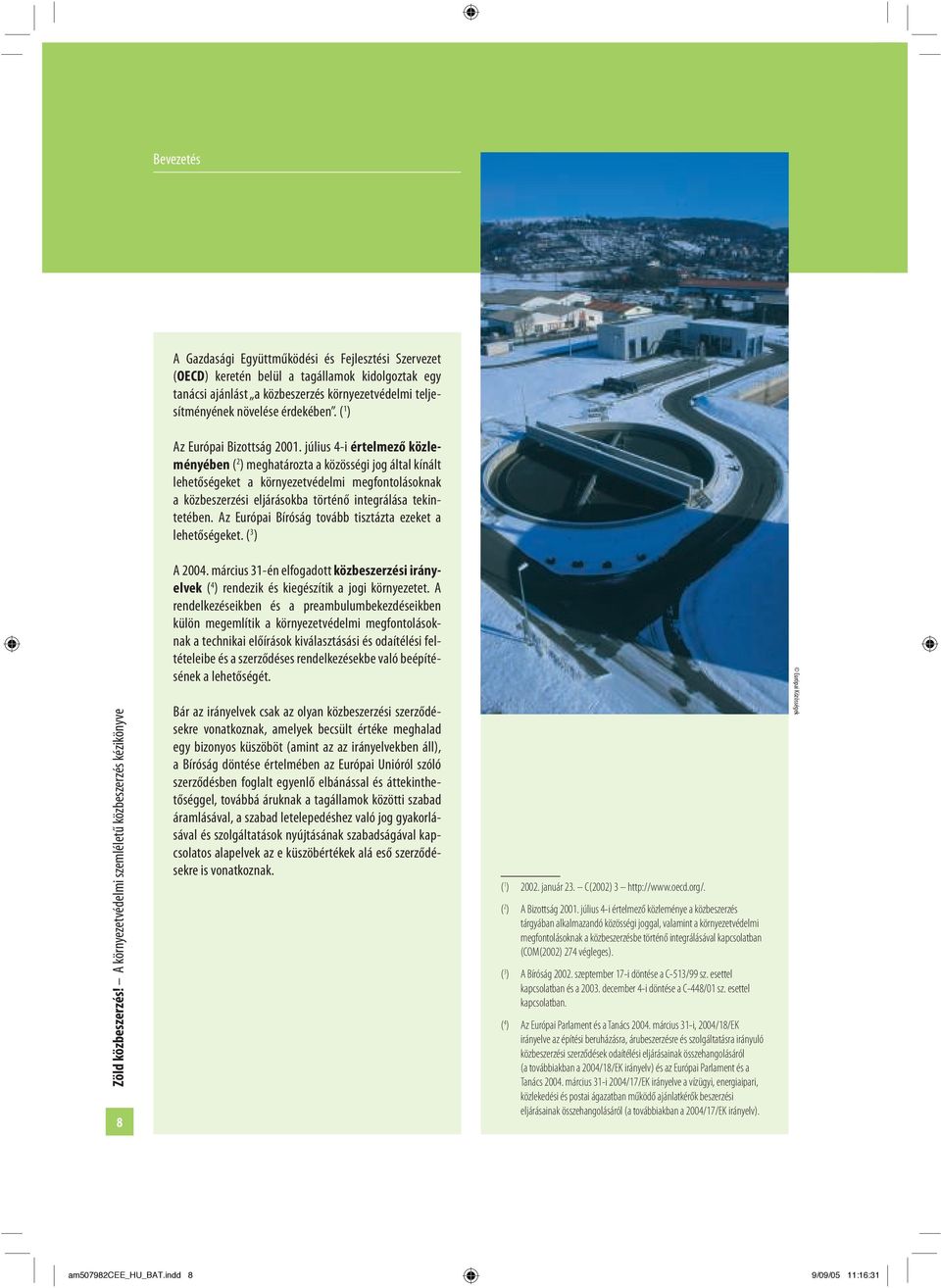 július 4-i értelmező közleményében ( 2 ) meghatározta a közösségi jog által kínált lehetőségeket a környezetvédelmi megfontolásoknak a közbeszerzési eljárásokba történő integrálása tekintetében.