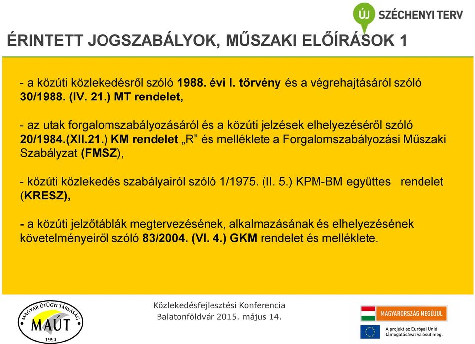 ) KM rendelet R és melléklete a Forgalomszabályozási Műszaki Szabályzat (FMSZ), - közúti közlekedés szabályairól szóló 1/1975. (II. 5.