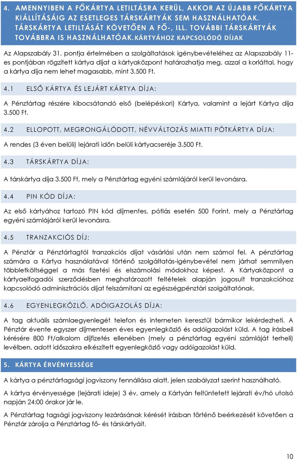 pontja értelmében a szolgáltatások igénybevételéhez az Alapszabály 11- es pontjában rögzített kártya díjat a kártyaközpont határozhatja meg, azzal a korláttal, hogy a kártya díja nem lehet magasabb,