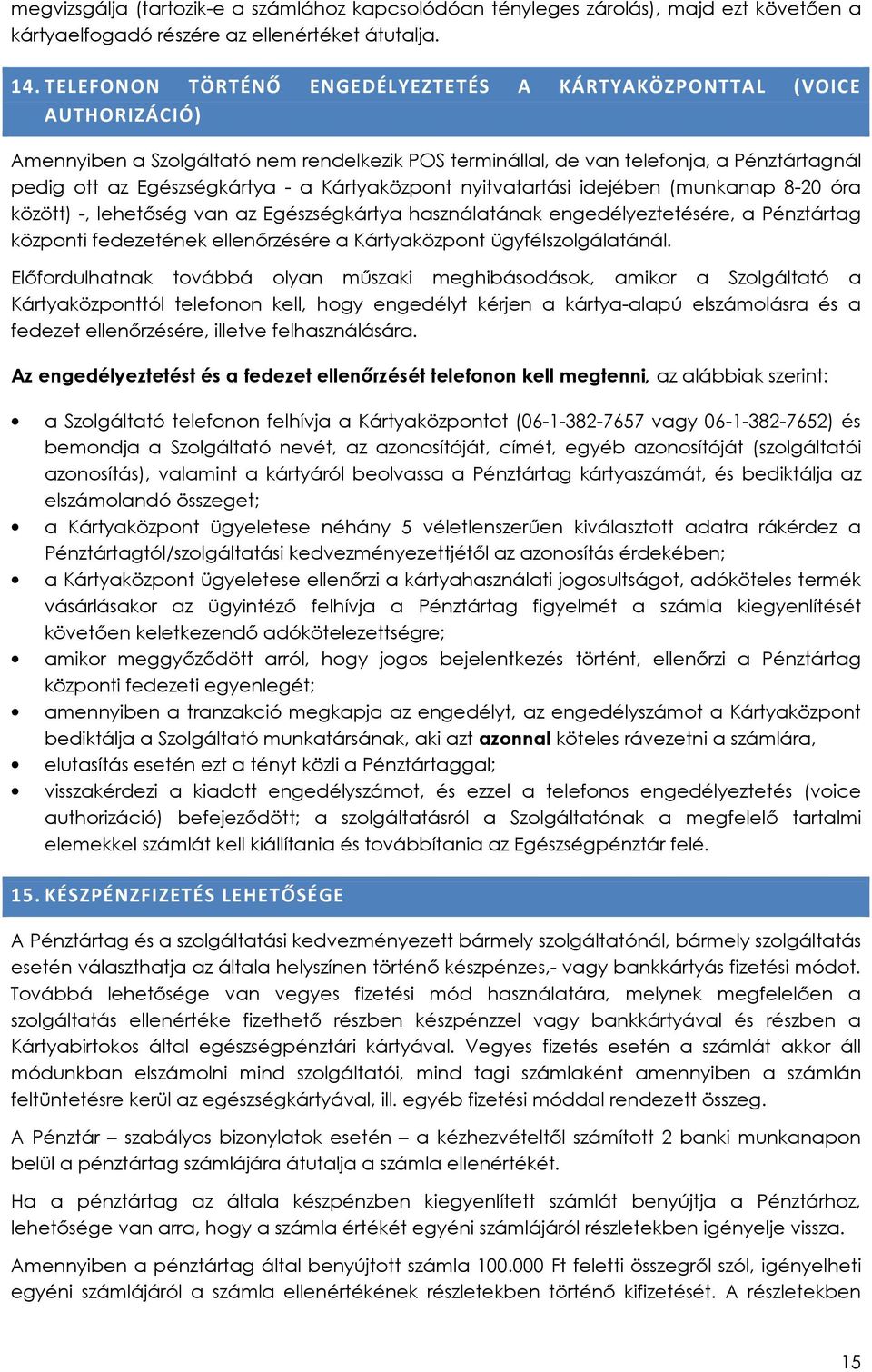 Kártyaközpont nyitvatartási idejében (munkanap 8-20 óra között) -, lehetőség van az Egészségkártya használatának engedélyeztetésére, a Pénztártag központi fedezetének ellenőrzésére a Kártyaközpont