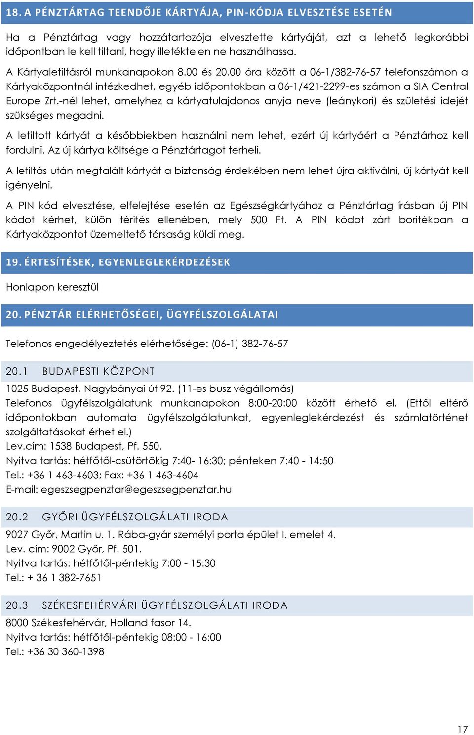 00 óra között a 06-1/382-76-57 telefonszámon a Kártyaközpontnál intézkedhet, egyéb időpontokban a 06-1/421-2299-es számon a SIA Central Europe Zrt.