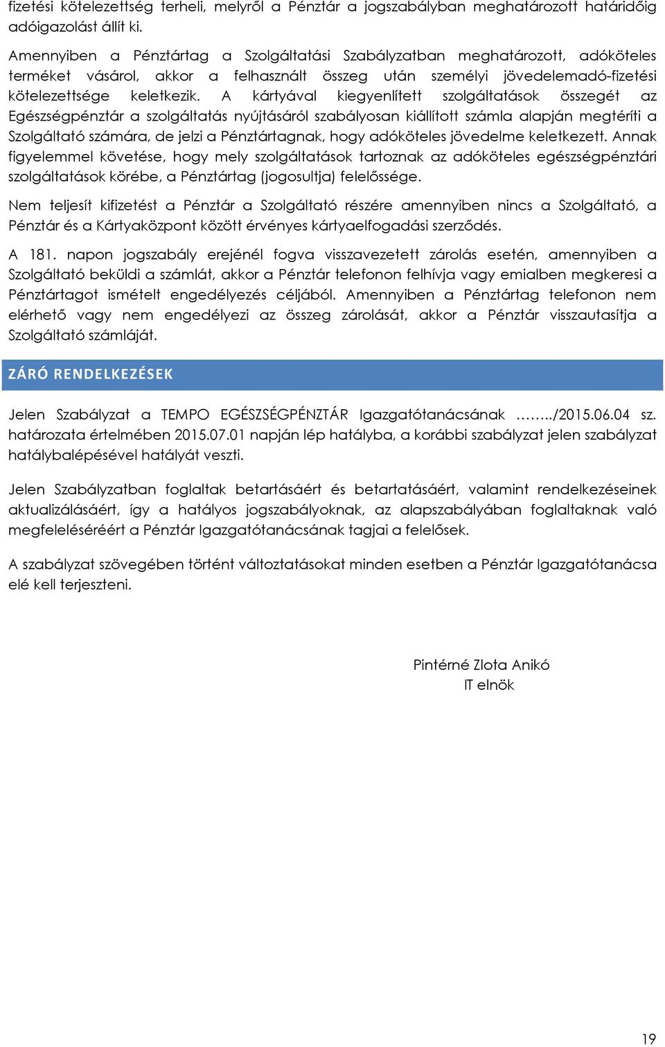 A kártyával kiegyenlített szolgáltatások összegét az Egészségpénztár a szolgáltatás nyújtásáról szabályosan kiállított számla alapján megtéríti a Szolgáltató számára, de jelzi a Pénztártagnak, hogy