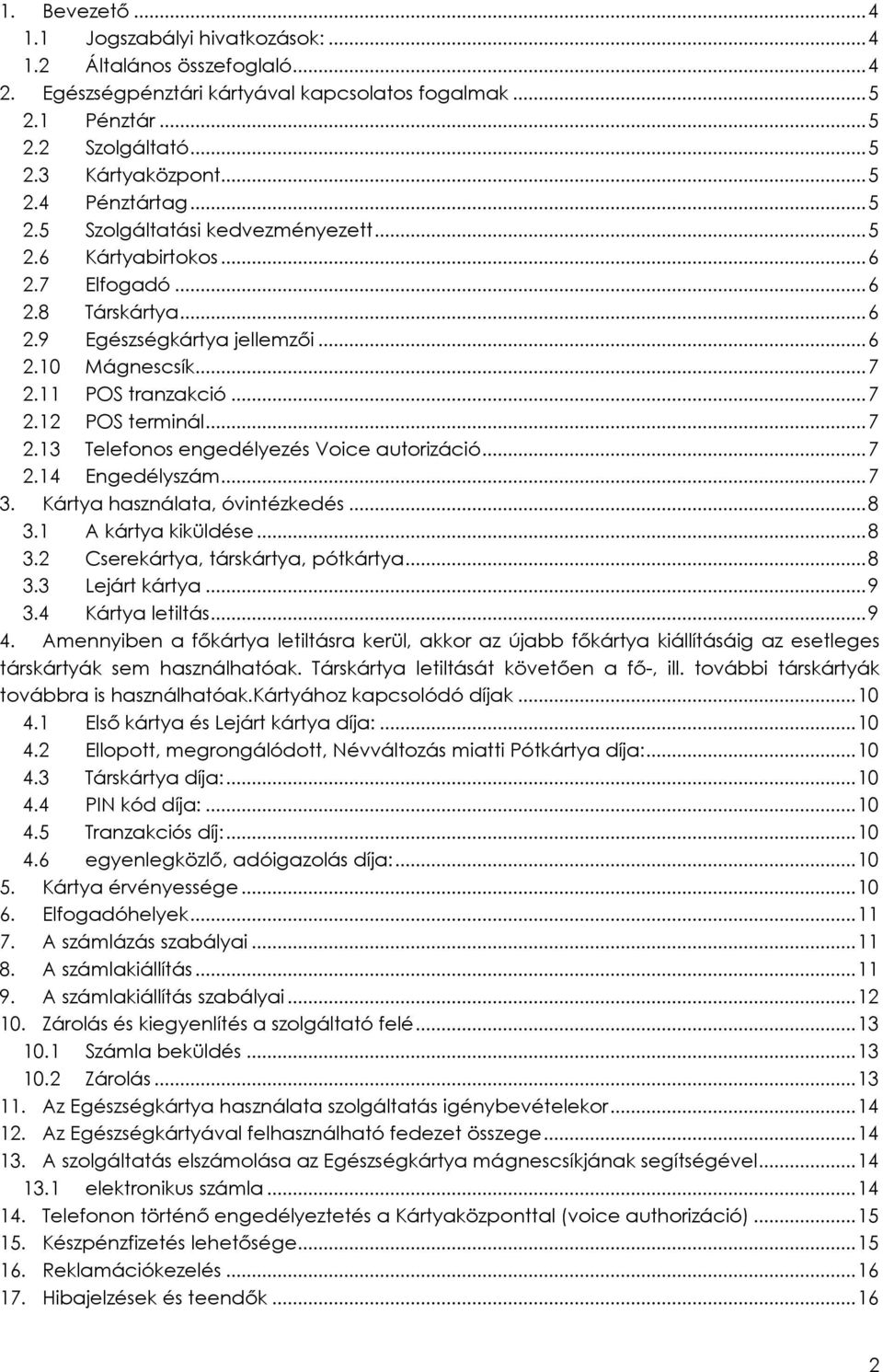 11 POS tranzakció... 7 2.12 POS terminál... 7 2.13 Telefonos engedélyezés Voice autorizáció... 7 2.14 Engedélyszám... 7 3. Kártya használata, óvintézkedés... 8 3.1 A kártya kiküldése... 8 3.2 Cserekártya, társkártya, pótkártya.