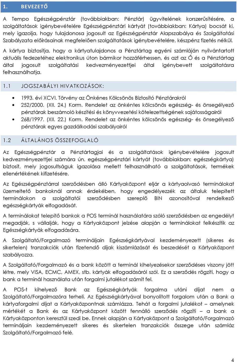 A kártya biztosítja, hogy a kártyatulajdonos a Pénztártag egyéni számláján nyilvántartott aktuális fedezetéhez elektronikus úton bármikor hozzáférhessen, és azt az Ő és a Pénztártag által jogosult