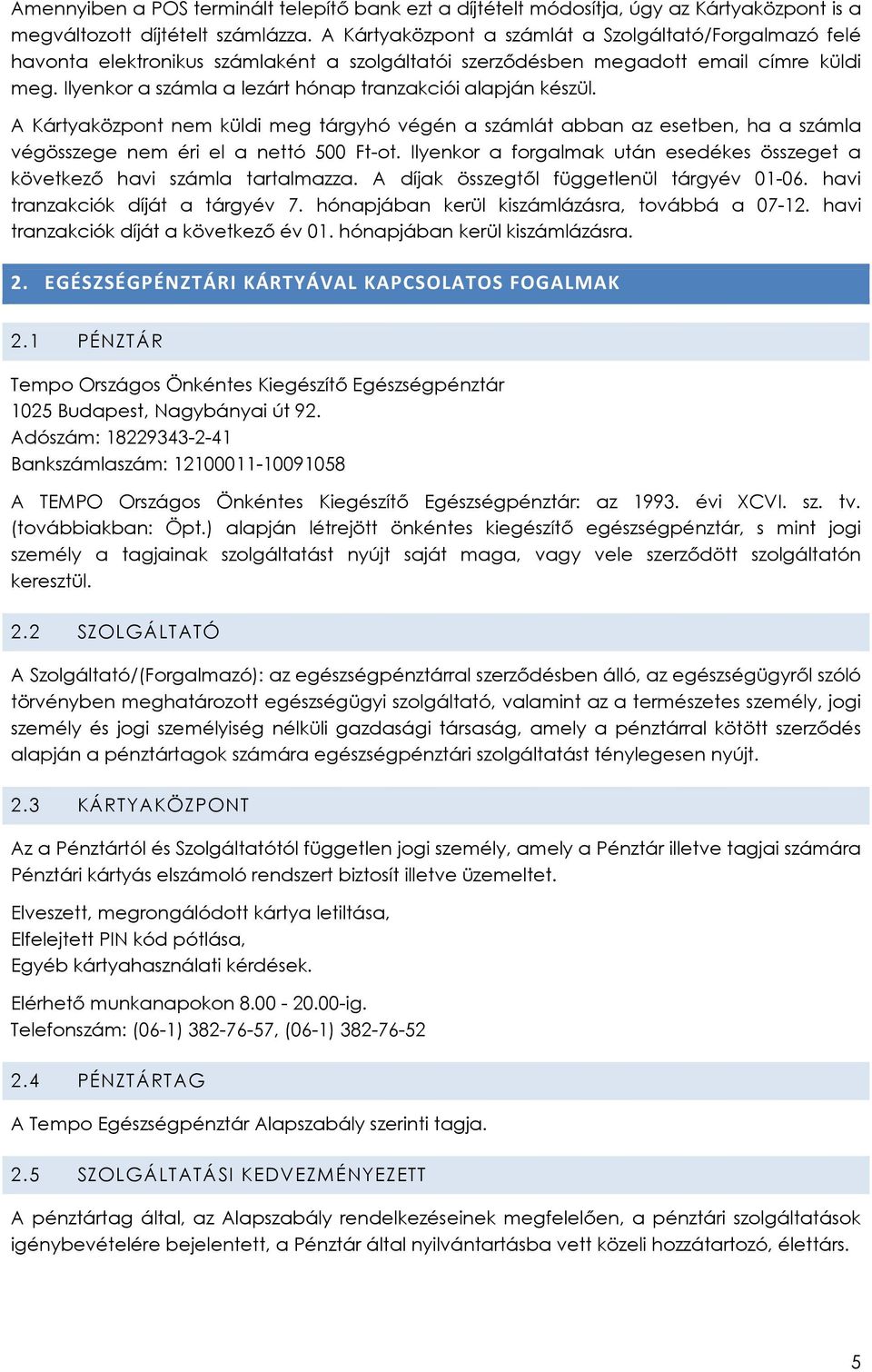 Ilyenkor a számla a lezárt hónap tranzakciói alapján készül. A Kártyaközpont nem küldi meg tárgyhó végén a számlát abban az esetben, ha a számla végösszege nem éri el a nettó 500 Ft-ot.