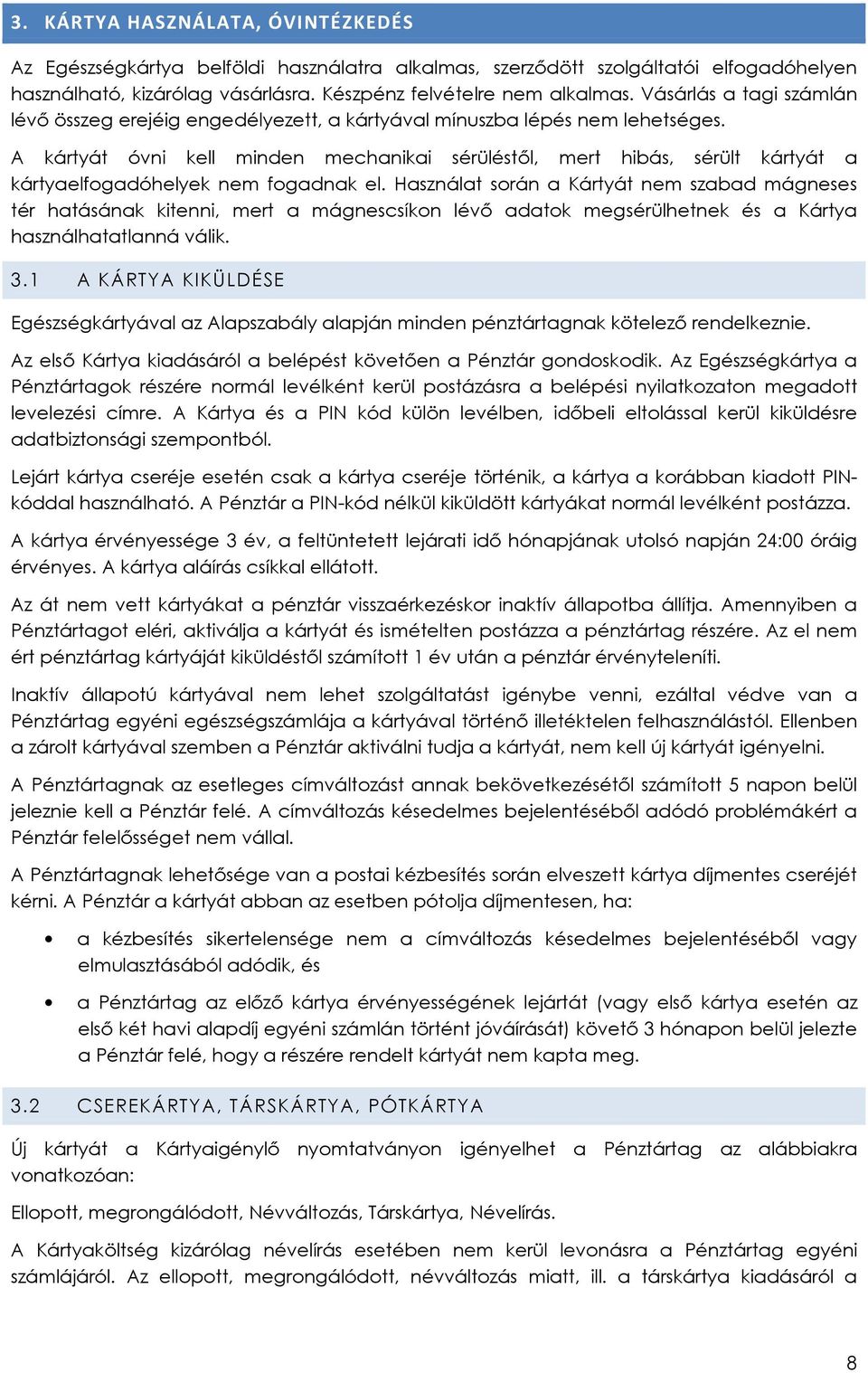 A kártyát óvni kell minden mechanikai sérüléstől, mert hibás, sérült kártyát a kártyaelfogadóhelyek nem fogadnak el.