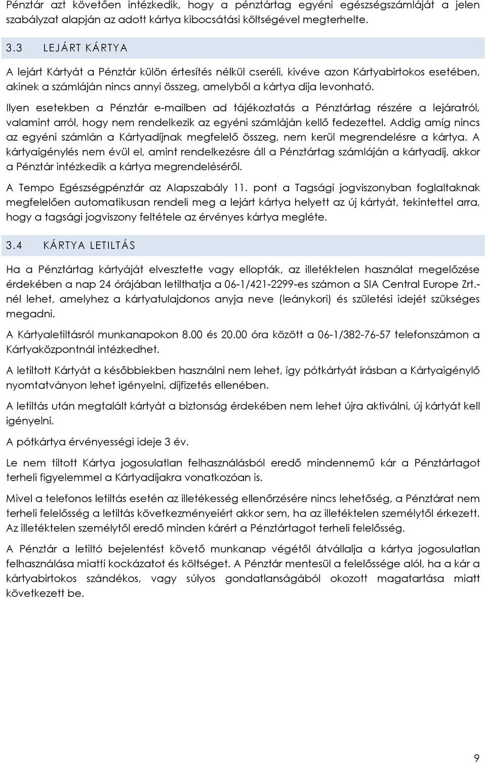 Ilyen esetekben a Pénztár e-mailben ad tájékoztatás a Pénztártag részére a lejáratról, valamint arról, hogy nem rendelkezik az egyéni számláján kellő fedezettel.