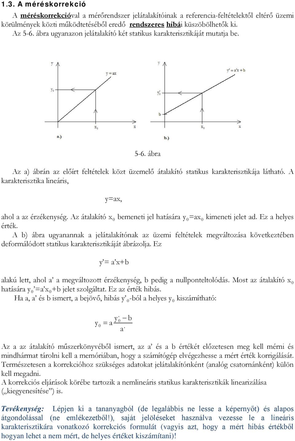 A karakterisztika lineáris, y=ax, ahol a az érzékenység. Az átalakító x 0 bemeneti jel hatására y 0 =ax 0 kimeneti jelet ad. Ez a helyes érték.