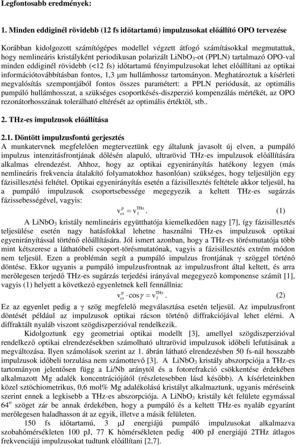 periodikusan polarizált LiNbO 3 -ot (PPLN) tartalmazó OPO-val minden eddiginél rövidebb (<12 fs) időtartamú fényimpulzusokat lehet előállítani az optikai információtovábbításban fontos, 1,3 μm