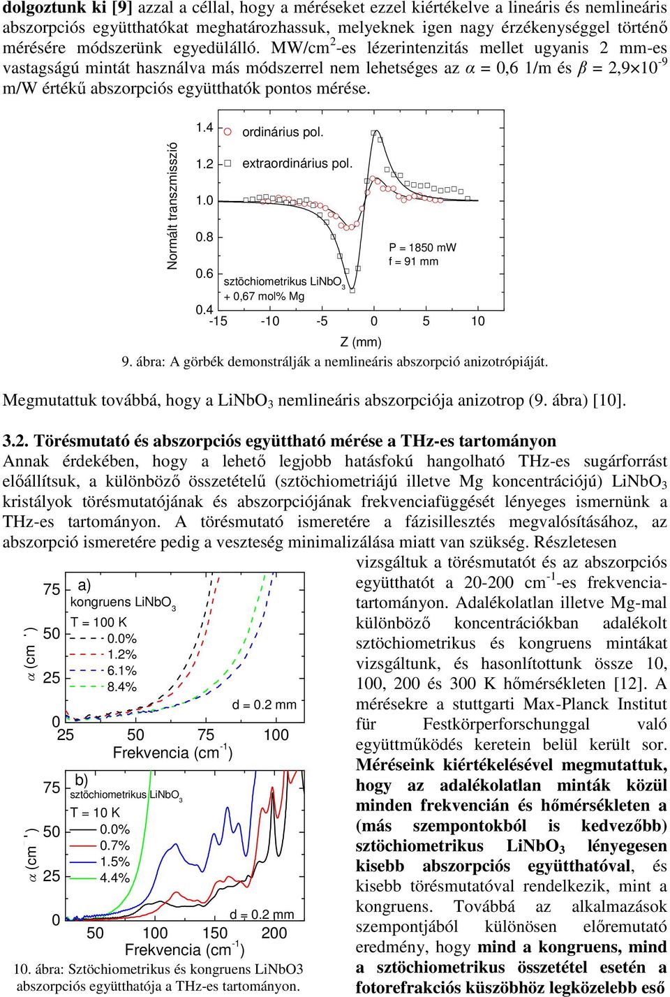 MW/cm 2 -es lézerintenzitás mellet ugyanis 2 mm-es vastagságú mintát használva más módszerrel nem lehetséges az α =,6 1/m és β = 2,9 1-9 m/w értékű abszorpciós együtthatók pontos mérése.