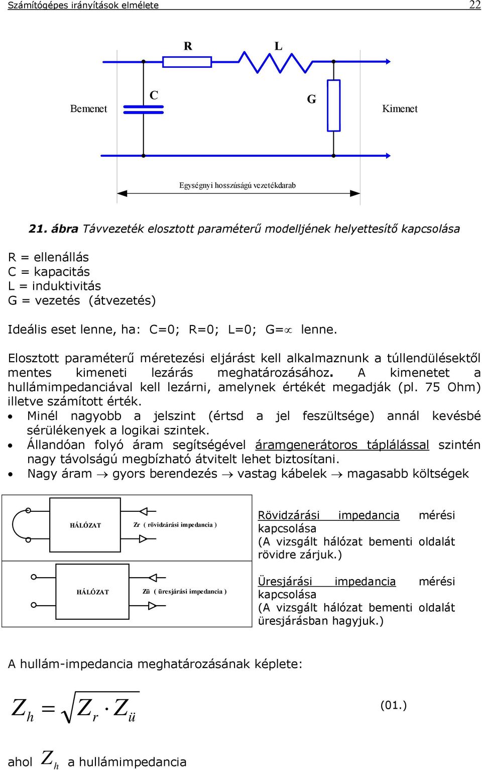 Elosztott paraméterű méretezési eljárást kell alkalmaznunk a túllendülésektől mentes kimeneti lezárás meghatározásához. A kimenetet a hullámimpedanciával kell lezárni, amelynek értékét megadják (pl.