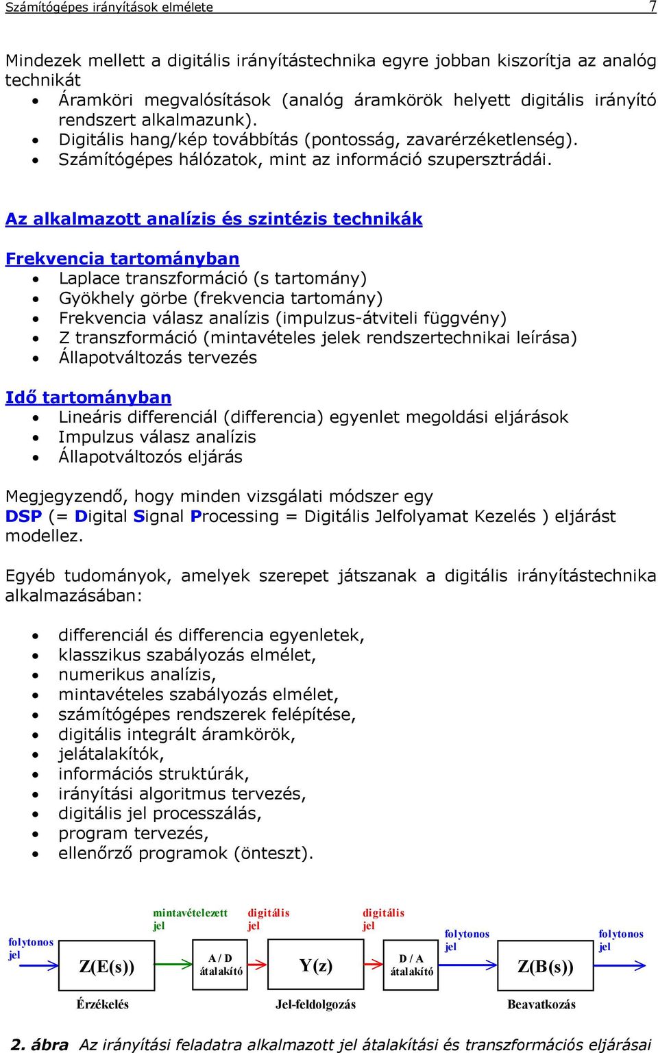 Az alkalmazott analízis és szintézis technikák Frekvencia tartományban Laplace transzformáció (s tartomány) Gyökhely görbe (frekvencia tartomány) Frekvencia válasz analízis (impulzus-átviteli