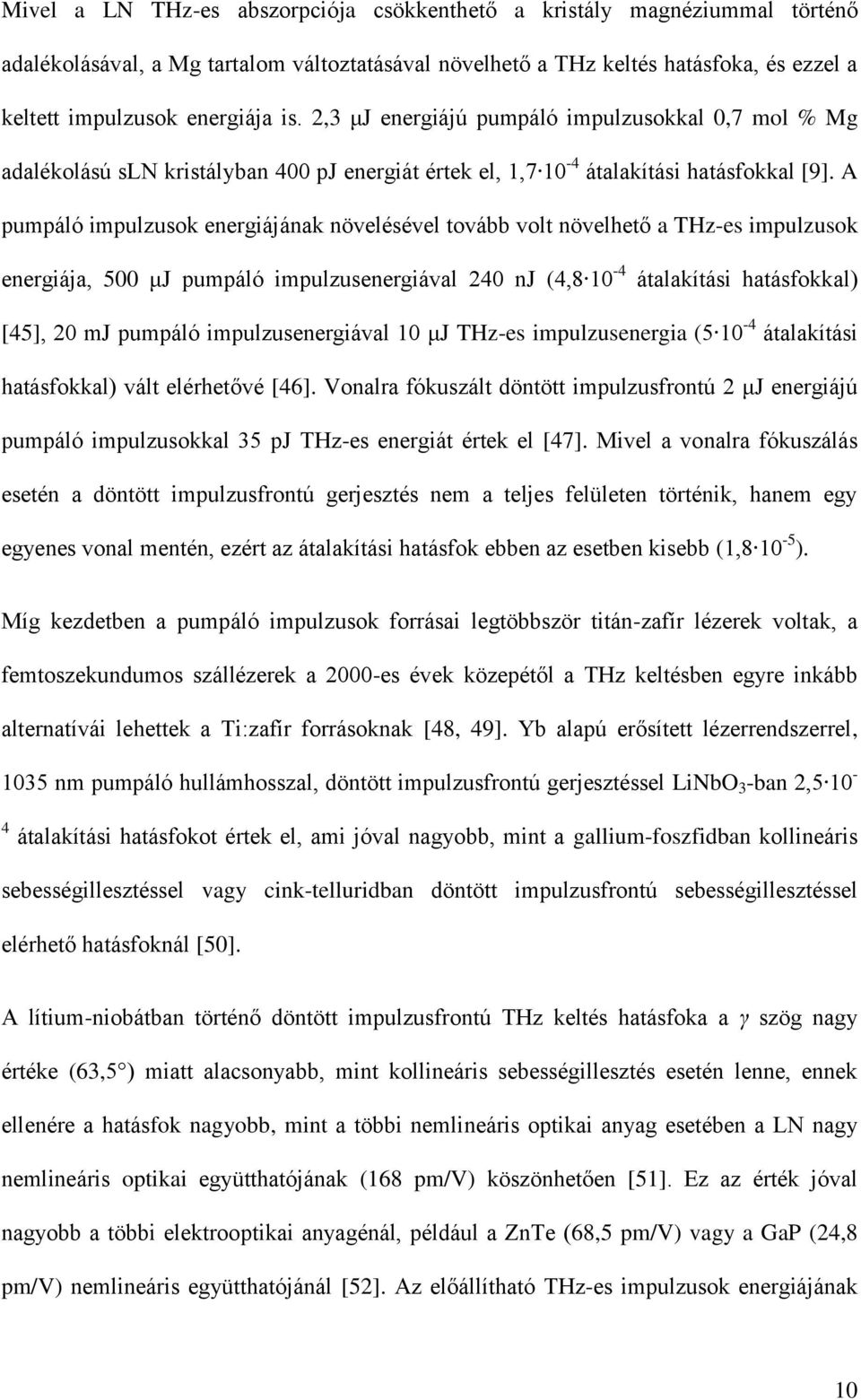 A pumpáló impulzusok energiájának növelésével tovább volt növelhető a THz-es impulzusok energiája, 500 μj pumpáló impulzusenergiával 240 nj (4,8 10-4 átalakítási hatásfokkal) [45], 20 mj pumpáló