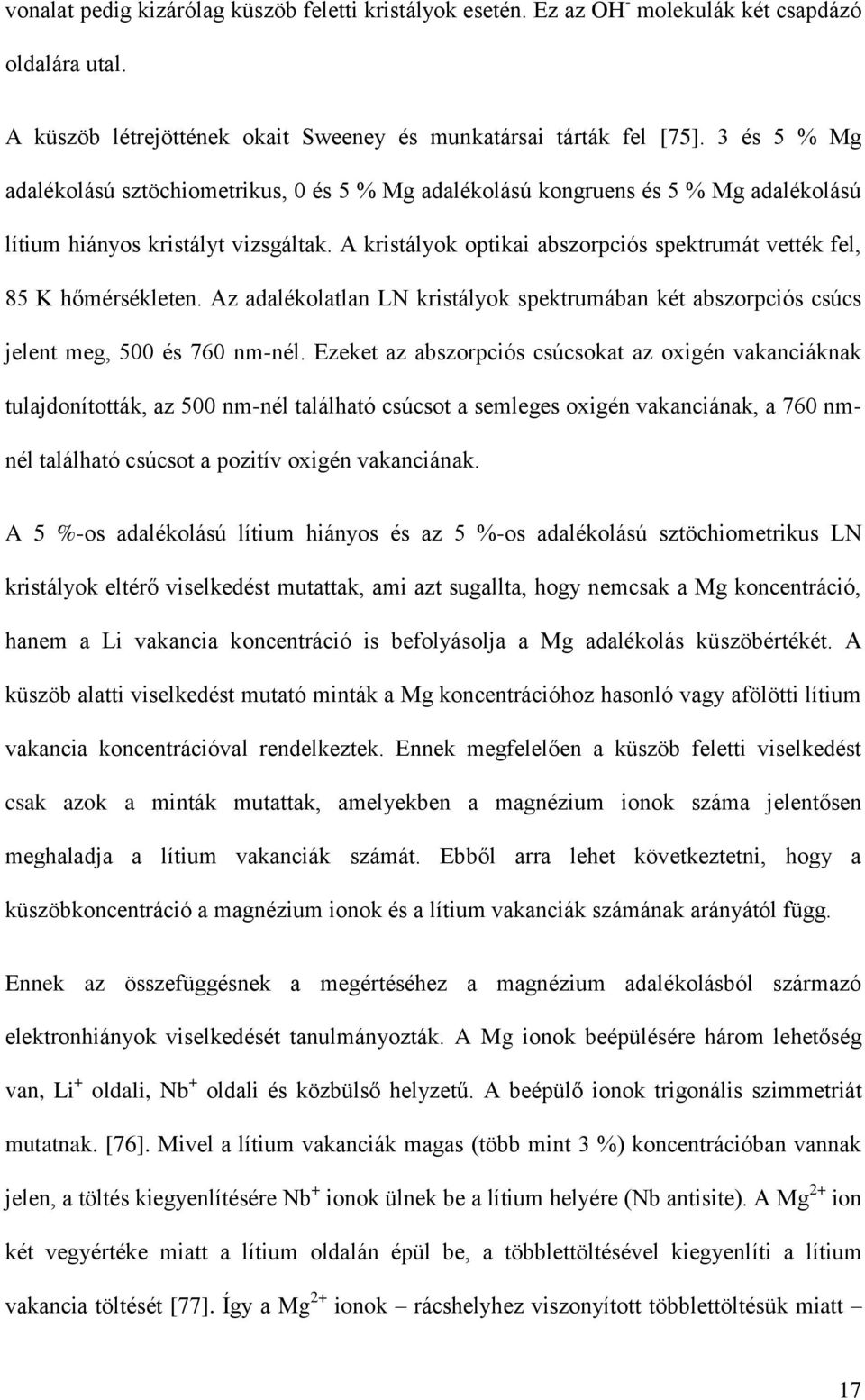 A kristályok optikai abszorpciós spektrumát vették fel, 85 K hőmérsékleten. Az adalékolatlan LN kristályok spektrumában két abszorpciós csúcs jelent meg, 500 és 760 nm-nél.