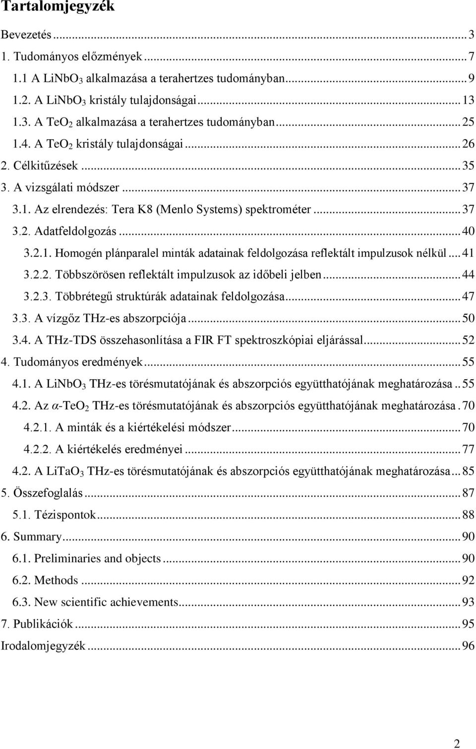 .. 41 3.2.2. Többszörösen reflektált impulzusok az időbeli jelben... 44 3.2.3. Többrétegű struktúrák adatainak feldolgozása... 47 3.3. A vízgőz THz-es abszorpciója... 50 3.4. A THz-TDS összehasonlítása a FIR FT spektroszkópiai eljárással.