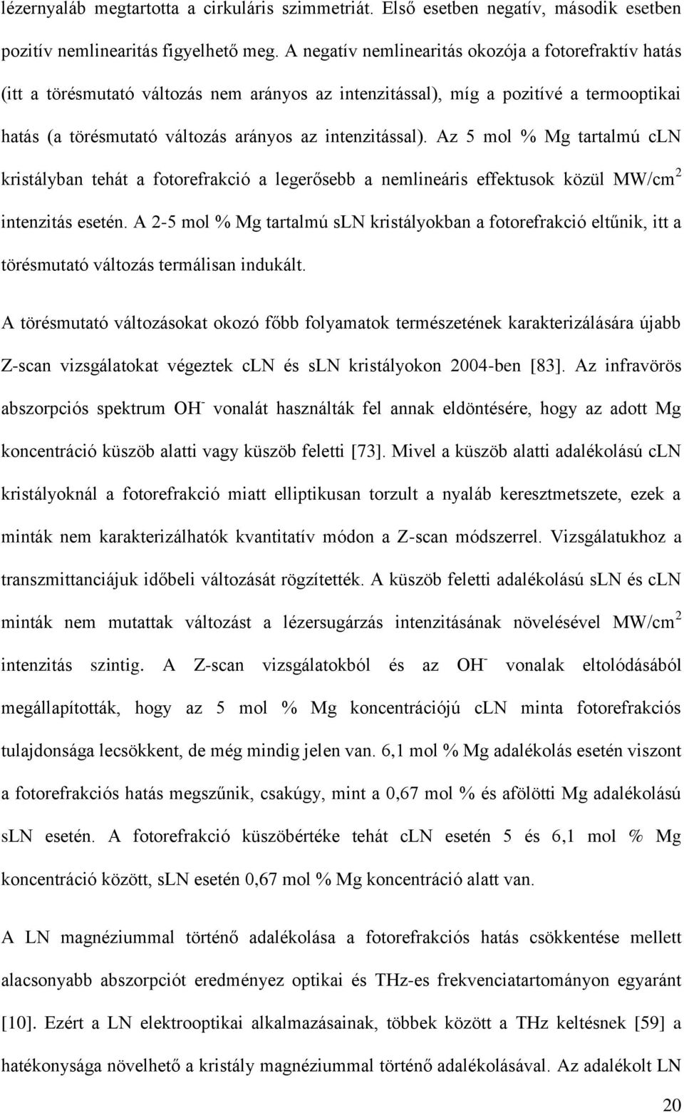 Az 5 mol % Mg tartalmú cln kristályban tehát a fotorefrakció a legerősebb a nemlineáris effektusok közül MW/cm 2 intenzitás esetén.