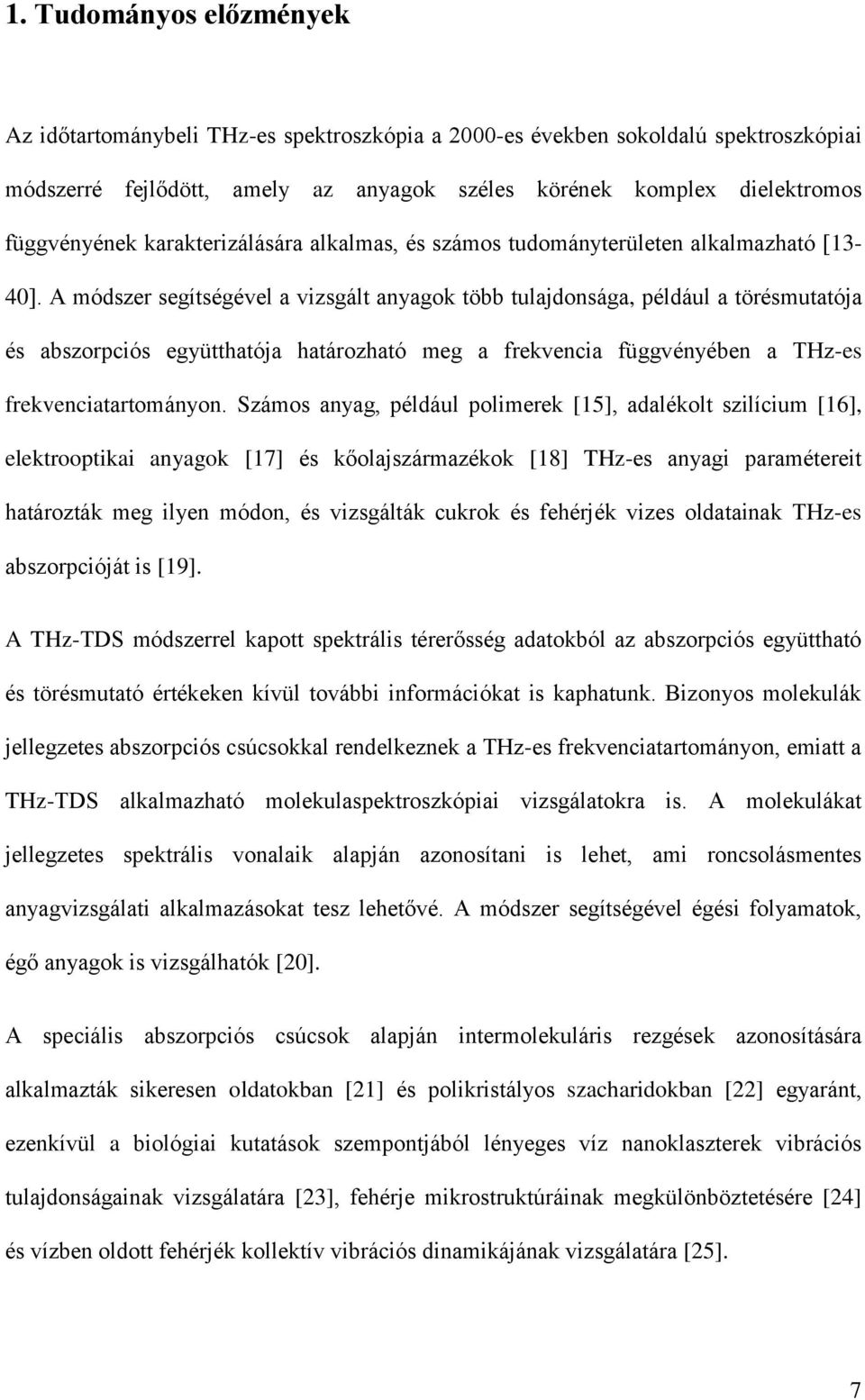 A módszer segítségével a vizsgált anyagok több tulajdonsága, például a törésmutatója és abszorpciós együtthatója határozható meg a frekvencia függvényében a THz-es frekvenciatartományon.