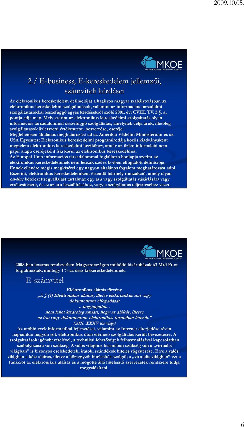 Mely szerint az elektronikus kereskedelmi szolgáltatás olyan információs társadalommal összefüggı szolgáltatás, amelynek célja áruk, illetıleg szolgáltatások üzletszerő értékesítése, beszerzése,