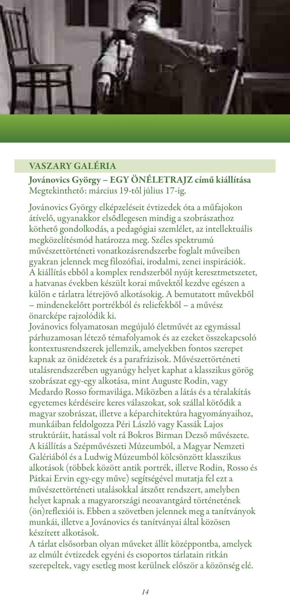 határozza meg. Széles spektrumú művészettörténeti vonatkozásrendszerbe foglalt műveiben gyakran jelennek meg filozófiai, irodalmi, zenei inspirációk.