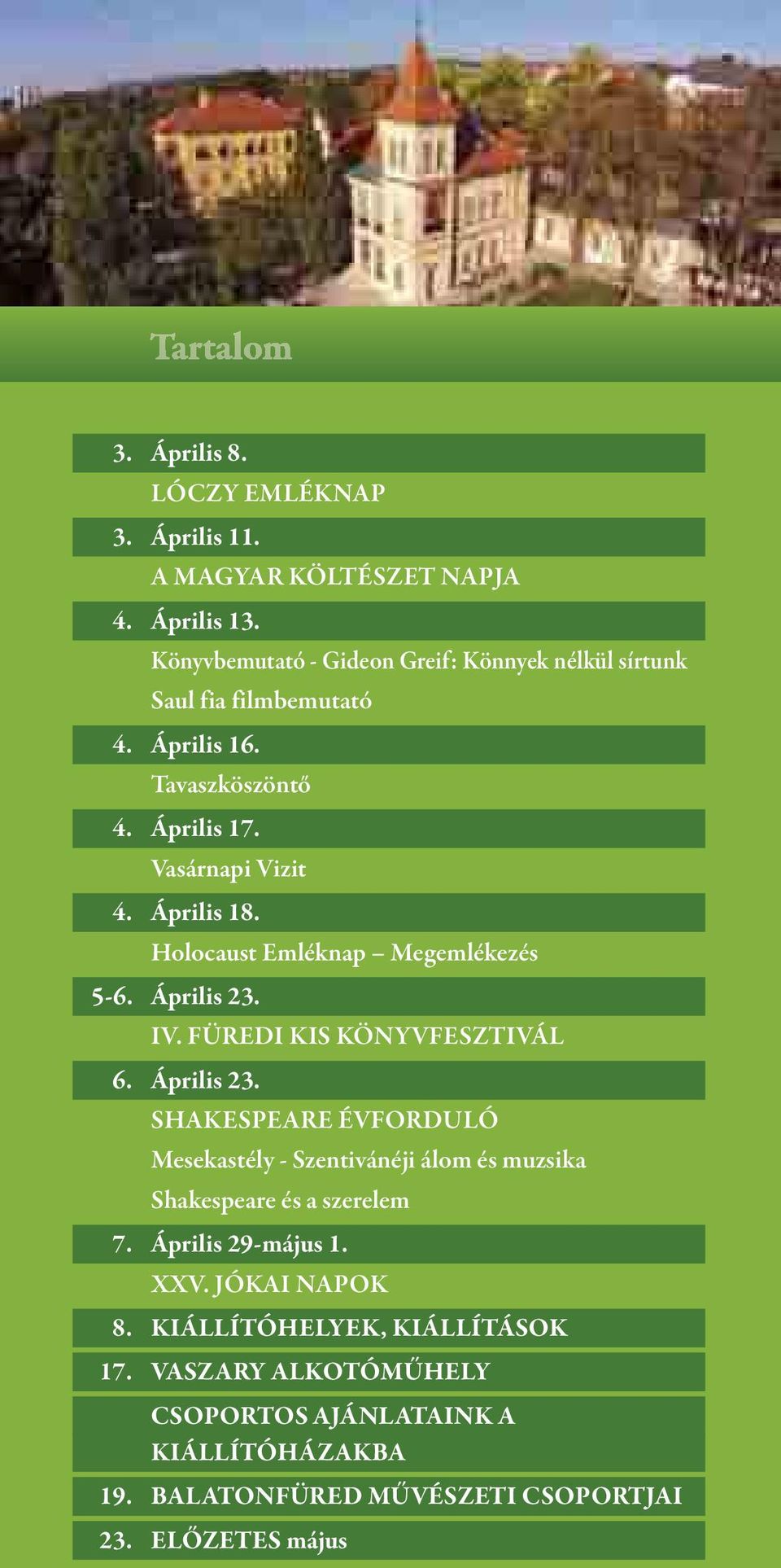 Holocaust Emléknap Megemlékezés 5-6. Április 23. IV. FÜREDI KIS KÖNYVFESZTIVÁL 6. Április 23. SHAKESPEARE ÉVFORDULÓ Mesekastély - Szentivánéji álom és muzsika Shakespeare és a szerelem 7.