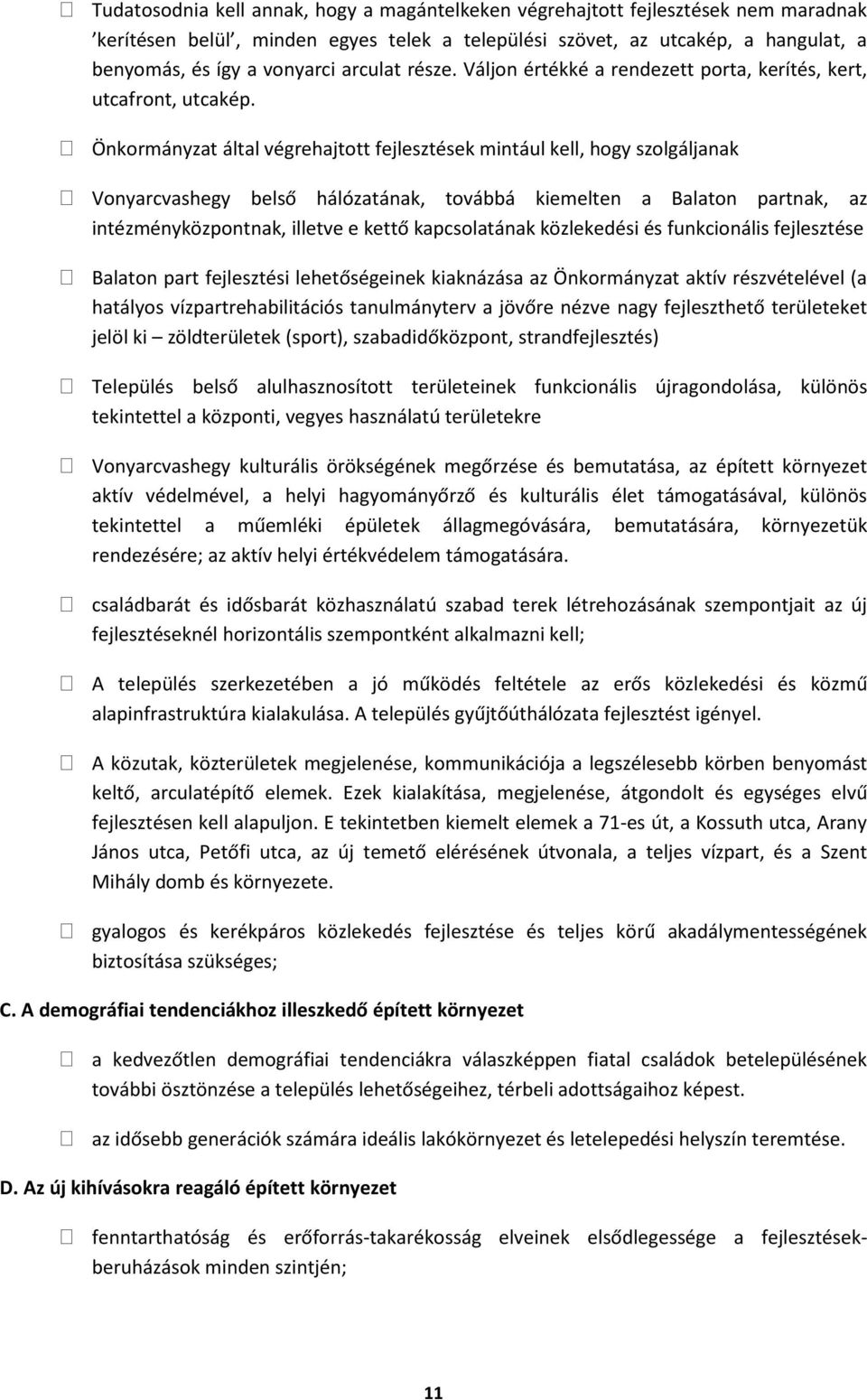 Önkormányzat által végrehajtott fejlesztések mintául kell, hogy szolgáljanak Vonyarcvashegy belső hálózatának, továbbá kiemelten a Balaton partnak, az intézményközpontnak, illetve e kettő