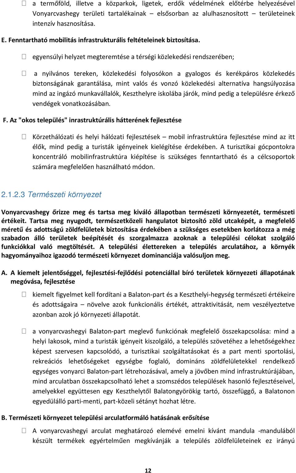 egyensúlyi helyzet megteremtése a térségi közlekedési rendszerében; a nyilvános tereken, közlekedési folyosókon a gyalogos és kerékpáros közlekedés biztonságának garantálása, mint valós és vonzó