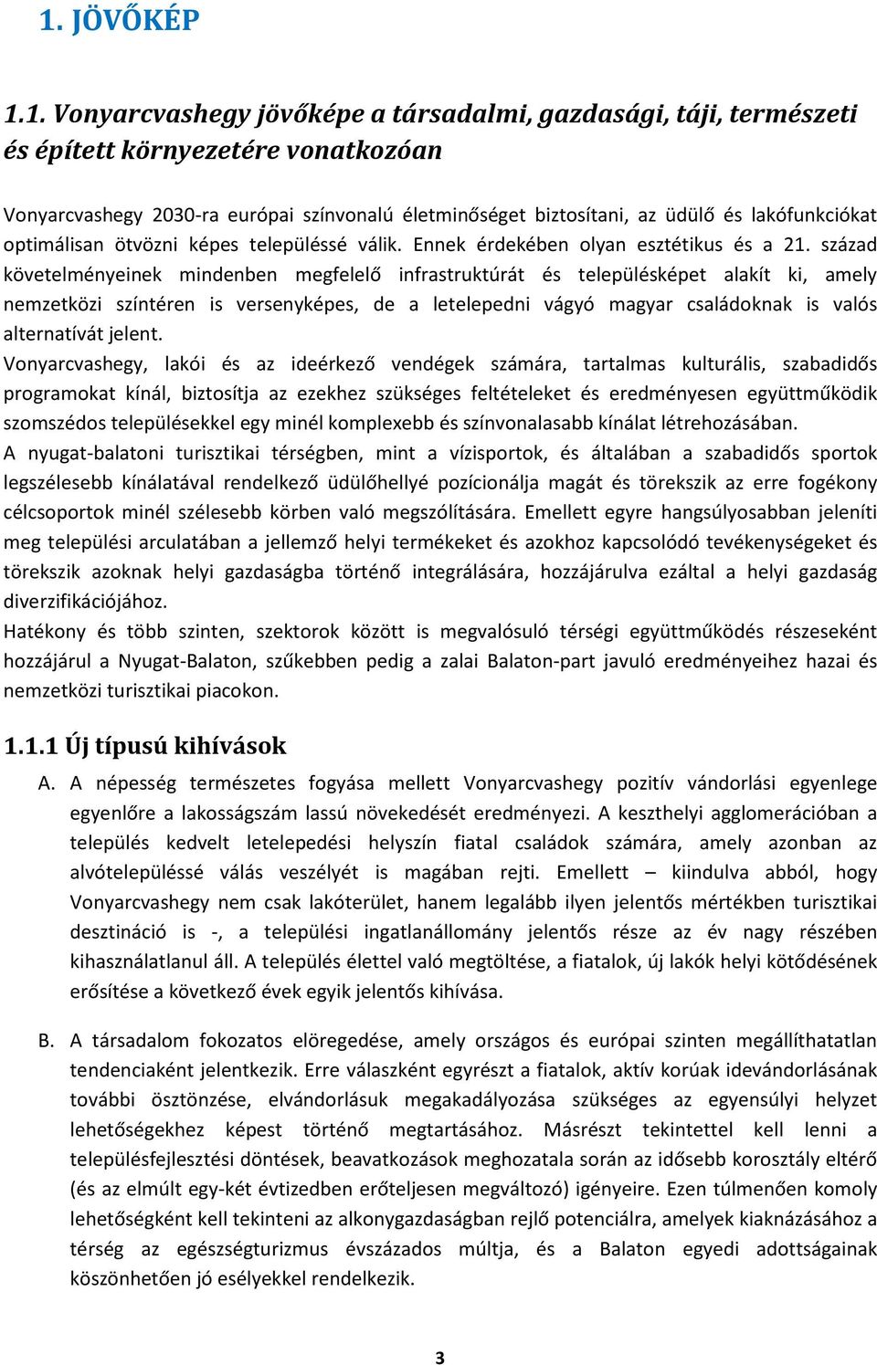 század követelményeinek mindenben megfelelő infrastruktúrát és településképet alakít ki, amely nemzetközi színtéren is versenyképes, de a letelepedni vágyó magyar családoknak is valós alternatívát