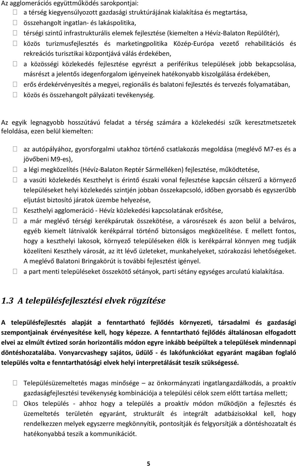 közösségi közlekedés fejlesztése egyrészt a periférikus települések jobb bekapcsolása, másrészt a jelentős idegenforgalom igényeinek hatékonyabb kiszolgálása érdekében, erős érdekérvényesítés a