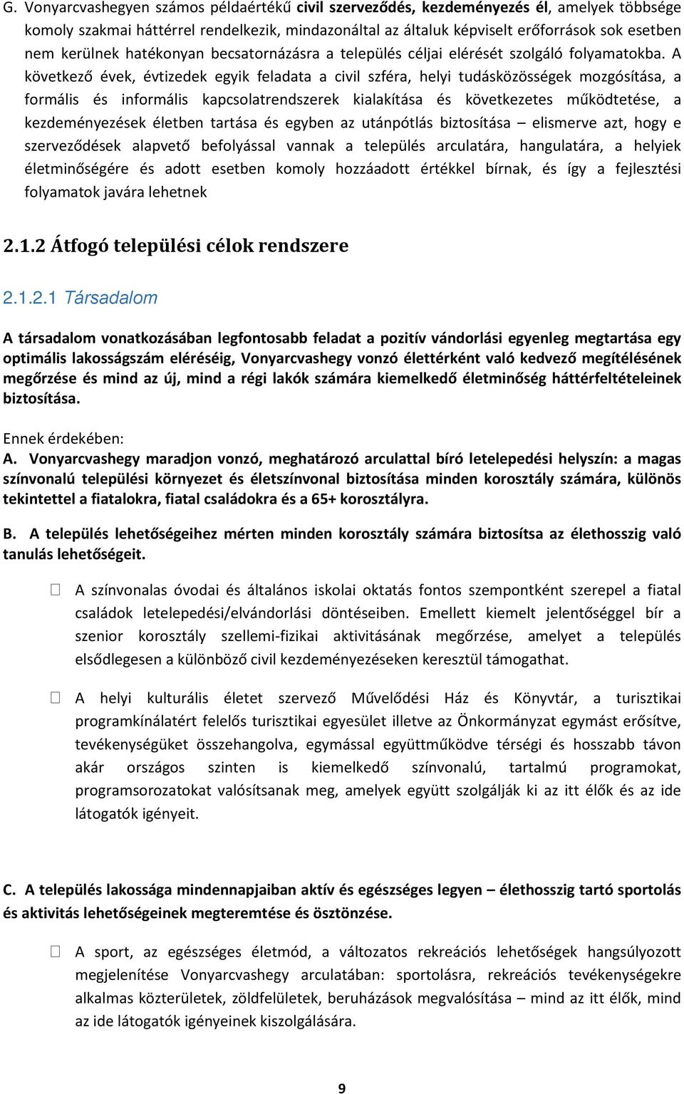 A következő évek, évtizedek egyik feladata a civil szféra, helyi tudásközösségek mozgósítása, a formális és informális kapcsolatrendszerek kialakítása és következetes működtetése, a kezdeményezések