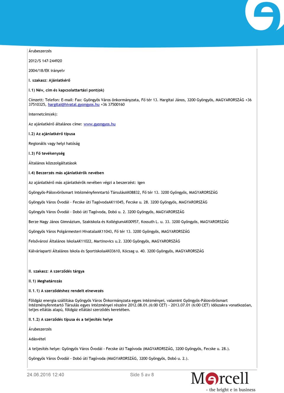 2) Az ajánlatkérő típusa Regionális vagy helyi hatóság I.3) Fő tevékenység Általános közszolgáltatások I.