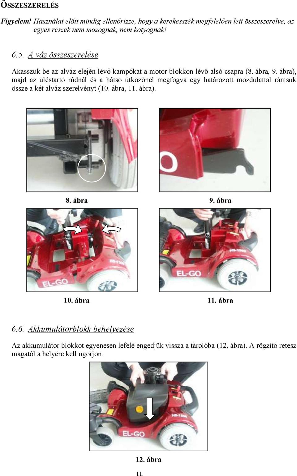 ábra), majd az üléstartó rúdnál és a hátsó ütközőnél megfogva egy határozott mozdulattal rántsuk össze a két alváz szerelvényt (10. ábra, 11. ábra). 8.