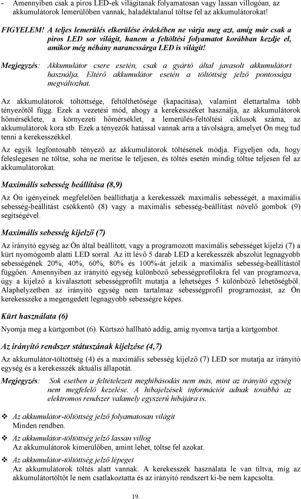 Megjegyzés: Akkumulátor csere esetén, csak a gyártó által javasolt akkumulátort használja. Eltérő akkumulátor esetén a töltöttség jelző pontossága megváltozhat.