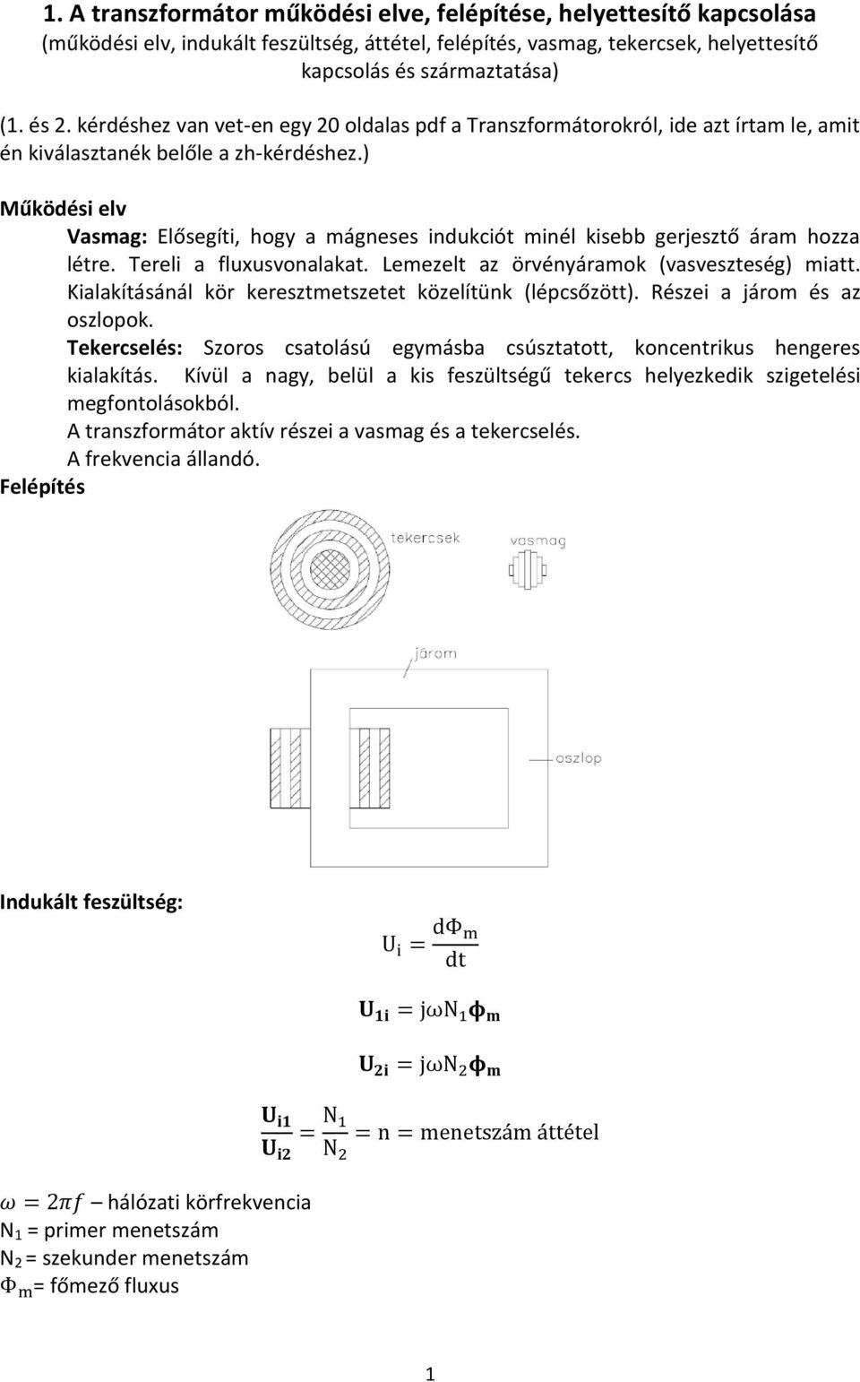 ) Működési elv Vasmag: Elősegíti, hogy a mágneses indukciót minél kisebb gerjesztő áram hozza létre. Tereli a fluxusvonalakat. Lemezelt az örvényáramok (vasveszteség) miatt.